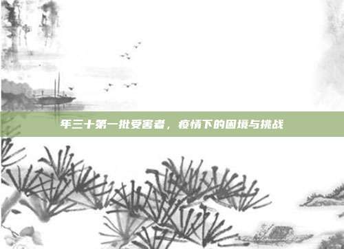 年三十第一批受害者，疫情下的困境与挑战