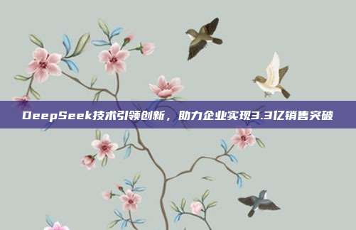 DeepSeek技术引领创新，助力企业实现3.3亿销售突破